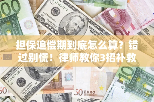 济南担保追偿期到底怎么算？错过别慌！律师教你3招补救