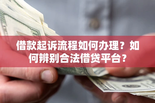济南借款起诉流程如何办理？如何辨别合法借贷平台？