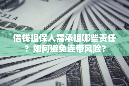 济南借钱担保人需承担哪些责任？如何避免连带风险？