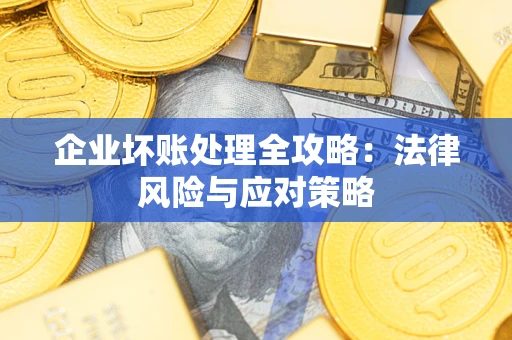 济南企业坏账处理全攻略：法律风险与应对策略
