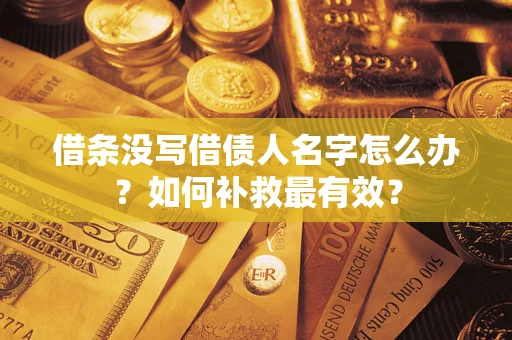 济南借条没写借债人名字怎么办？如何补救最有效？