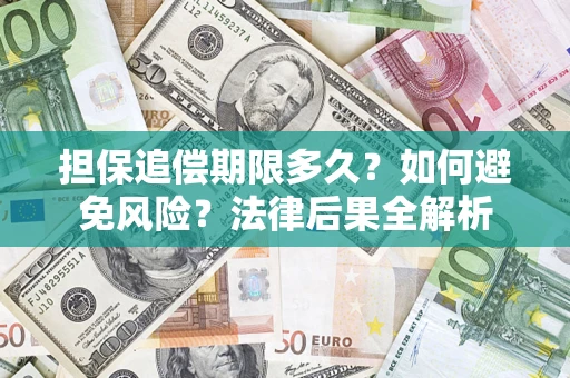 济南担保追偿期限多久？如何避免风险？法律后果全解析