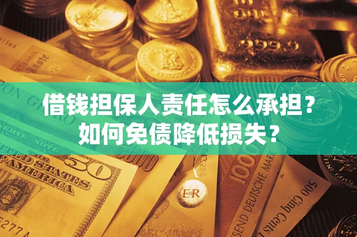 济南借钱担保人责任怎么承担？如何免债降低损失？
