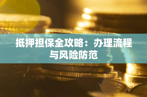 济南抵押担保全攻略：办理流程与风险防范