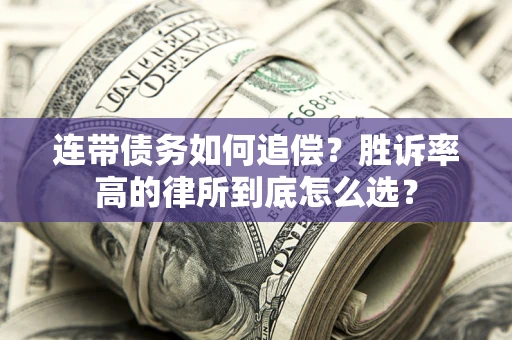 济南连带债务如何追偿？胜诉率高的律所到底怎么选？