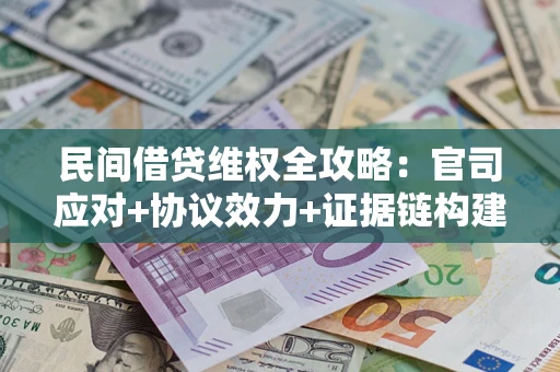 济南民间借贷维权全攻略：官司应对+协议效力+证据链构建指南