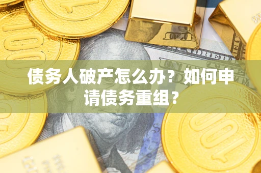 济南债务人破产怎么办？如何申请债务重组？