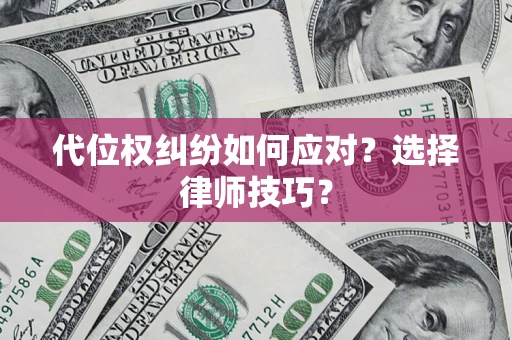 济南代位权纠纷如何应对？选择律师技巧？