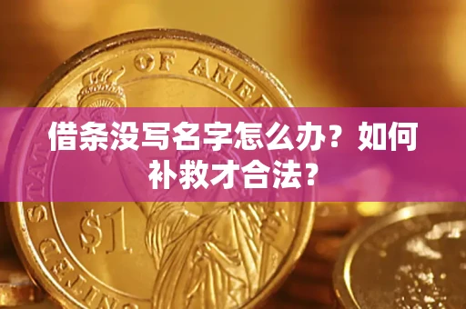 济南借条没写名字怎么办？如何补救才合法？