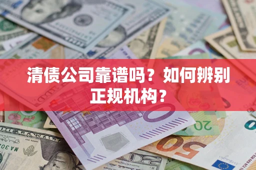 济南清债公司靠谱吗？如何辨别正规机构？