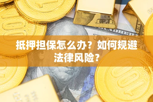 济南抵押担保怎么办？如何规避法律风险？