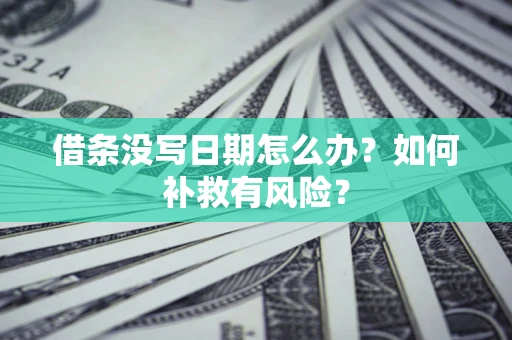 济南借条没写日期怎么办？如何补救有风险？