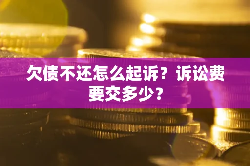 济南欠债不还怎么起诉？诉讼费要交多少？