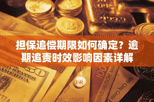 济南担保追偿期限如何确定？逾期追责时效影响因素详解
