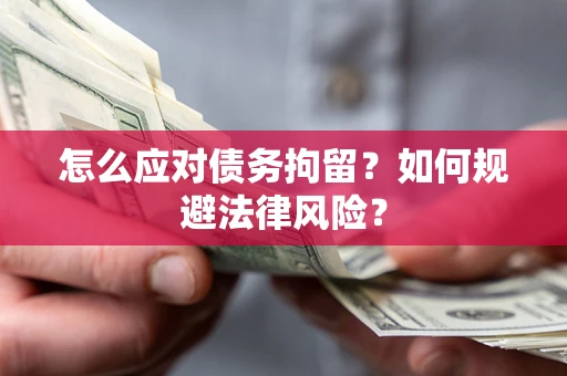 济南怎么应对债务拘留？如何规避法律风险？