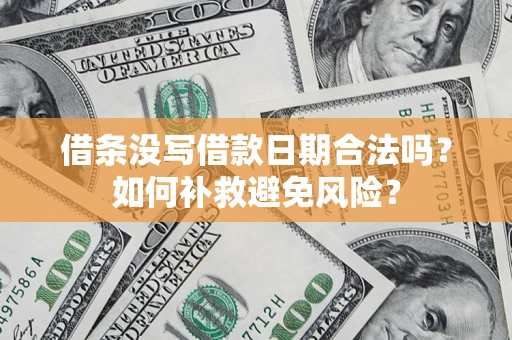 济南借条没写借款日期合法吗？如何补救避免风险？