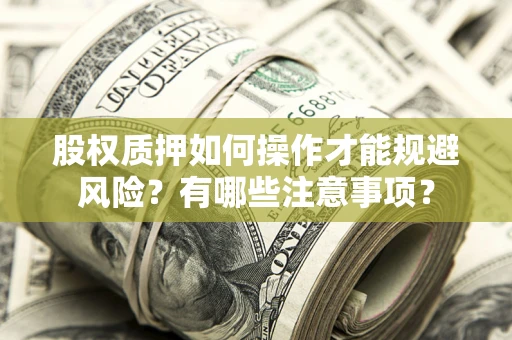 济南股权质押如何操作才能规避风险？有哪些注意事项？