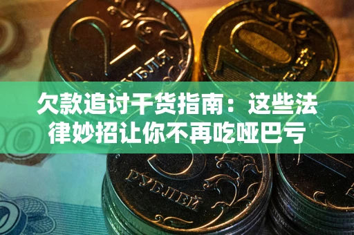 济南欠款追讨干货指南：这些法律妙招让你不再吃哑巴亏