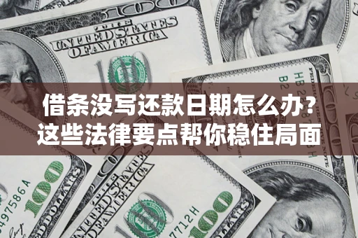 济南借条没写还款日期怎么办？这些法律要点帮你稳住局面