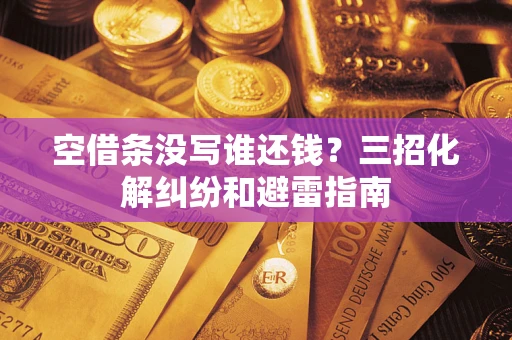 济南空借条没写谁还钱？三招化解纠纷和避雷指南