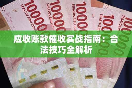 济南应收账款催收实战指南：合法技巧全解析