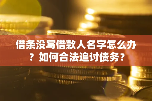 济南借条没写借款人名字怎么办？如何合法追讨债务？