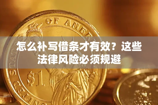 济南怎么补写借条才有效？这些法律风险必须规避
