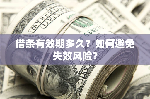 济南借条有效期多久？如何避免失效风险？