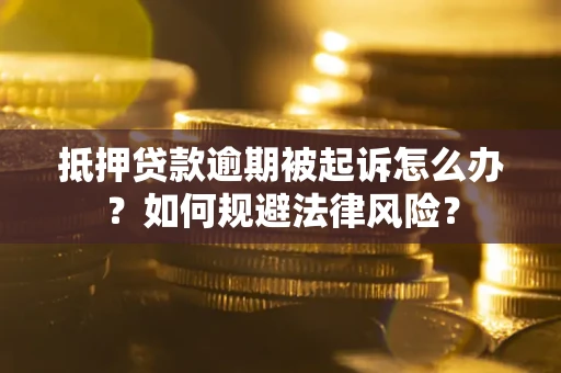 济南抵押贷款逾期被起诉怎么办？如何规避法律风险？
