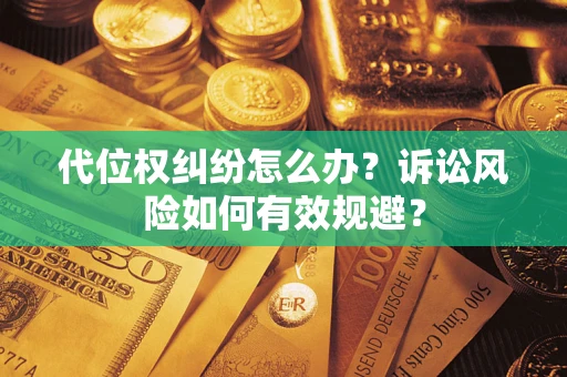 济南代位权纠纷怎么办？诉讼风险如何有效规避？