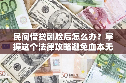 济南民间借贷翻脸后怎么办？掌握这个法律攻略避免血本无归