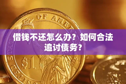 济南借钱不还怎么办？如何合法追讨债务？