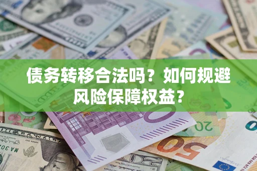 济南债务转移合法吗？如何规避风险保障权益？