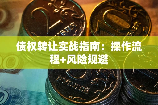 济南债权转让实战指南：操作流程+风险规避