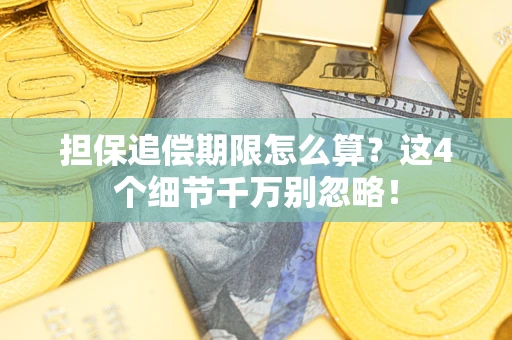 济南担保追偿期限怎么算?这4个细节千万别忽略! 济南担保追偿期限怎么算?这4个细节千万别忽略!
