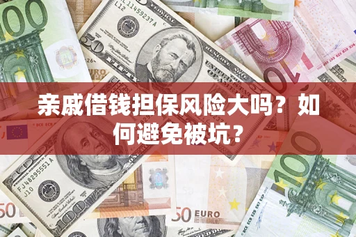 济南亲戚借钱担保风险大吗？如何避免被坑？