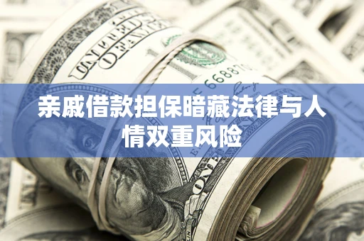 济南亲戚借款担保暗藏法律与人情双重风险