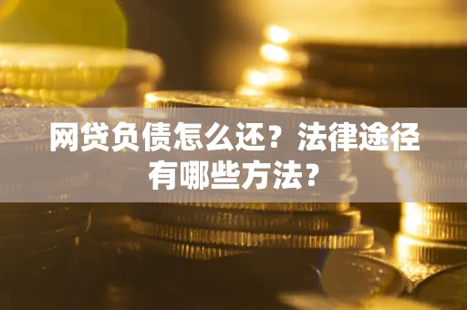 济南网贷负债怎么还？法律途径有哪些方法？