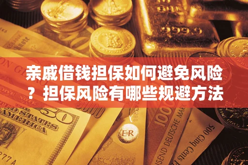 济南亲戚借钱担保如何避免风险？担保风险有哪些规避方法？