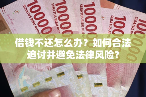 济南借钱不还怎么办？如何合法追讨并避免法律风险？