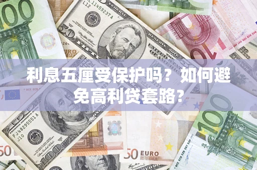 济南利息五厘受保护吗？如何避免高利贷套路？