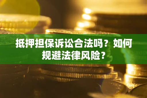 济南抵押担保诉讼合法吗？如何规避法律风险？
