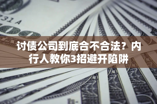 济南讨债公司到底合不合法？内行人教你3招避开陷阱