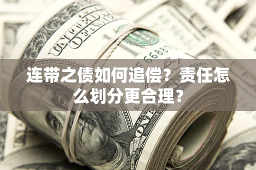 济南连带之债如何追偿？责任怎么划分更合理？