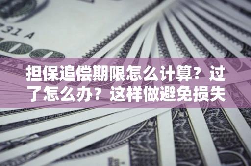 济南担保追偿期限怎么计算？过了怎么办？这样做避免损失！