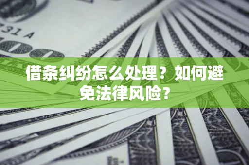 济南借条纠纷怎么处理？如何避免法律风险？