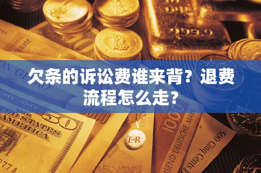 济南欠条的诉讼费谁来背？退费流程怎么走？