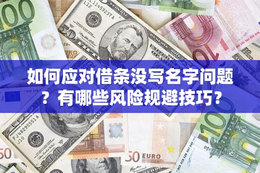 济南如何应对借条没写名字问题？有哪些风险规避技巧？